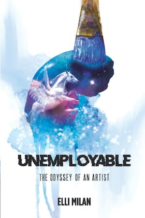Unemployable: The Odyssey of an Artist by Elli Milan
