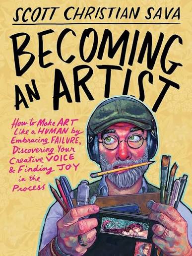 Becoming an Artist: How to Make Art Like a Human by Embracing Failure, Discovering Your Creative Voice & Finding Joy in the Process
