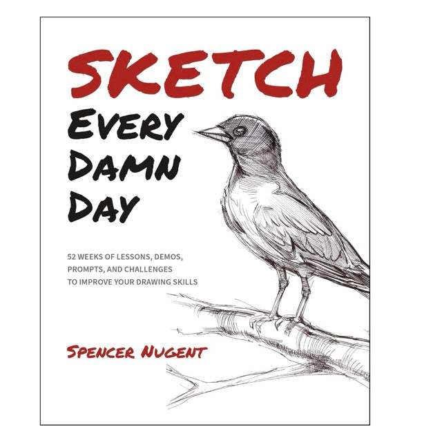 Sketch Every Damn Day: 52 Weeks of Lessons, Demos, Prompts, and Challenges to Improve Your Drawing Skills